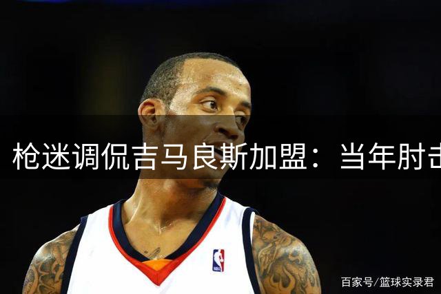 枪迷调侃吉马良斯加盟：当年肘击若日尼奥竟是"头部犯规"？