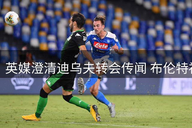 英媒澄清迪乌夫转会传闻 布伦特福德引援计划终止
